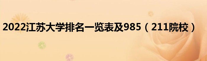 2022江苏大学排名一览表及985（211院校）