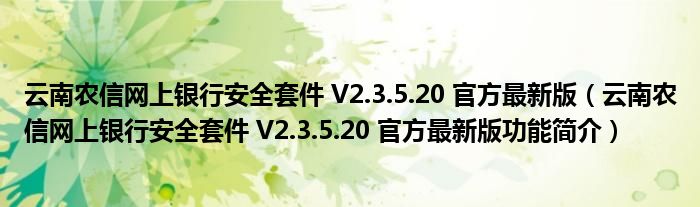云南农信网上银行安全套件 V2.3.5.20 官方最新版（云南农信网上银行安全套件 V2.3.5.20 官方最新版功能简介）