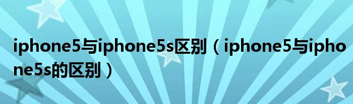 iphone5与iphone5s区别（iphone5与iphone5s的区别）